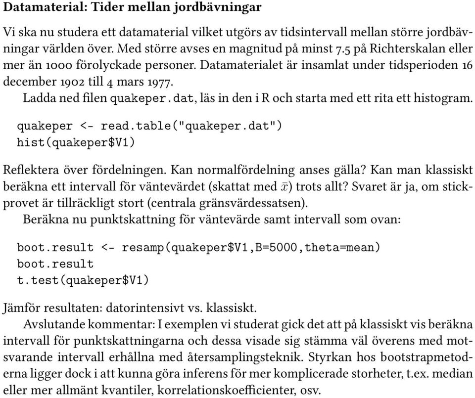 dat, läs in den i R och starta med ett rita ett histogram. quakeper <- read.table("quakeper.dat") hist(quakeper$v1) Reflektera över fördelningen. Kan normalfördelning anses gälla?