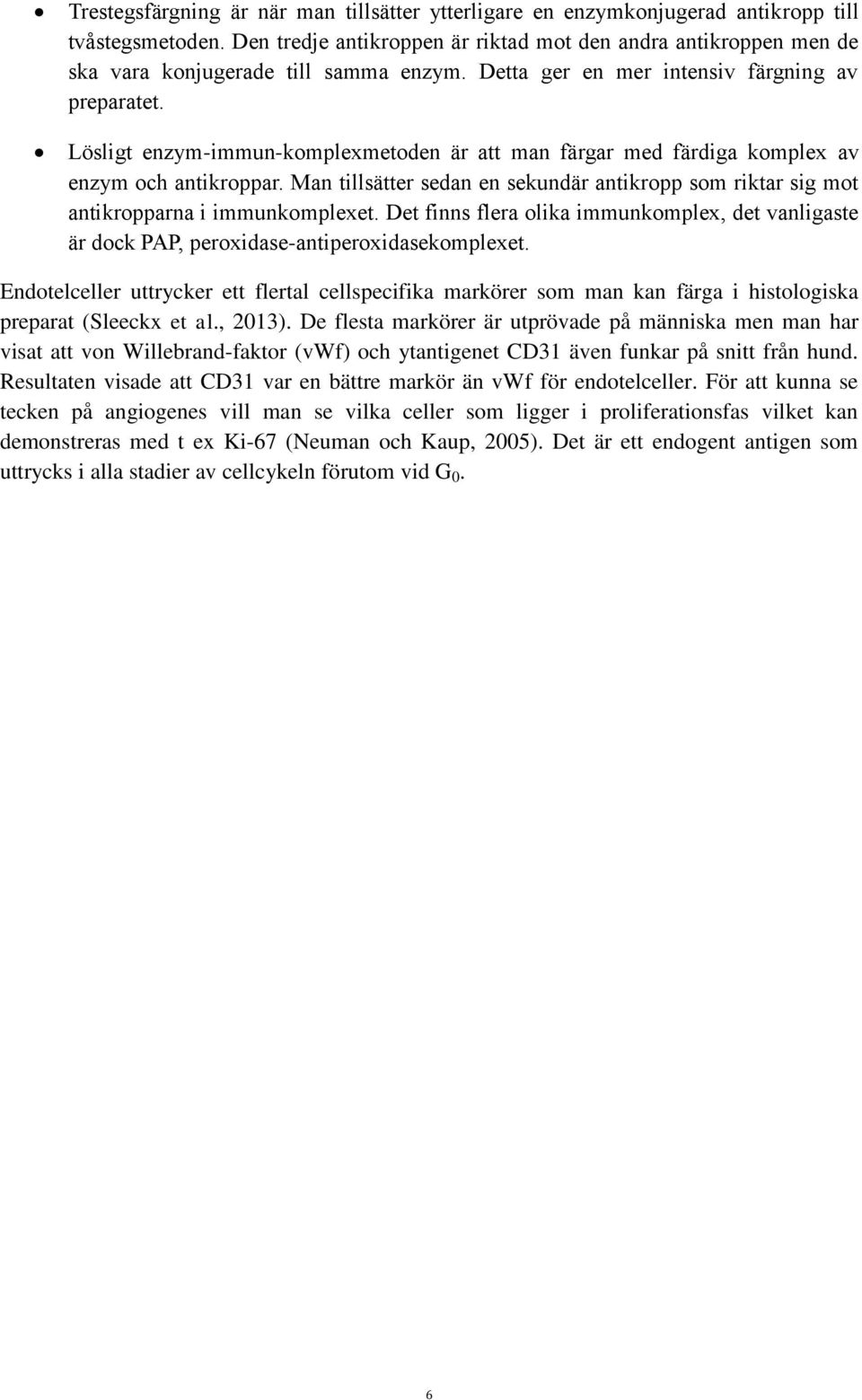 Lösligt enzym-immun-komplexmetoden är att man färgar med färdiga komplex av enzym och antikroppar. Man tillsätter sedan en sekundär antikropp som riktar sig mot antikropparna i immunkomplexet.