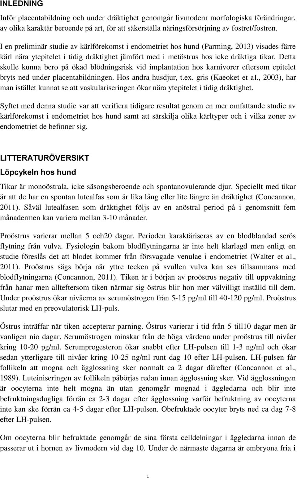 Detta skulle kunna bero på ökad blödningsrisk vid implantation hos karnivorer eftersom epitelet bryts ned under placentabildningen. Hos andra husdjur, t.ex. gris (Kaeoket et al.