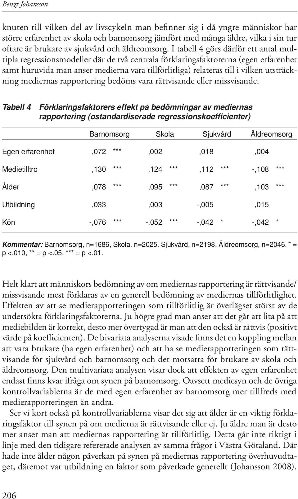 I tabell 4 görs därför ett antal multipla regressionsmodeller där de två centrala förklaringsfaktorerna (egen erfarenhet samt huruvida man anser medierna vara tillförlitliga) relateras till i vilken