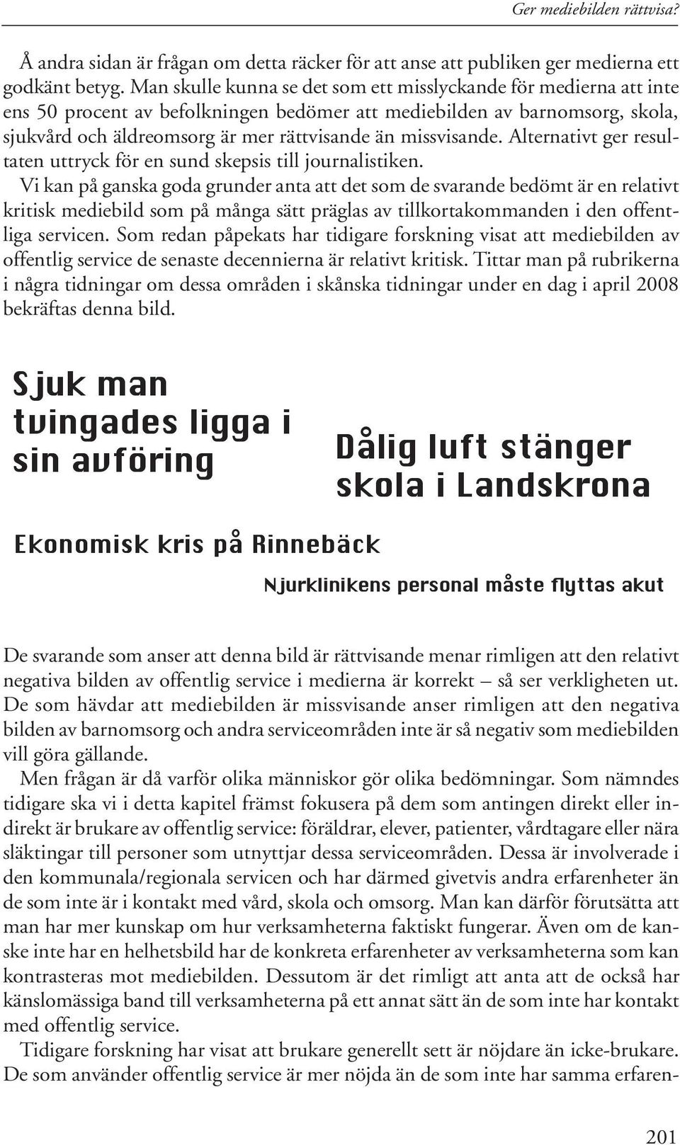 missvisande. Alternativt ger resultaten uttryck för en sund skepsis till journalistiken.