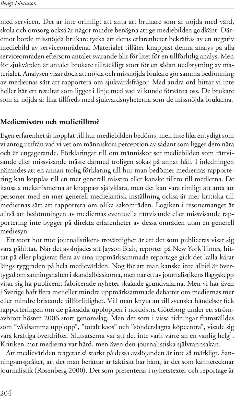 Materialet tillåter knappast denna analys på alla serviceområden eftersom antalet svarande blir för litet för en tillförlitlig analys.