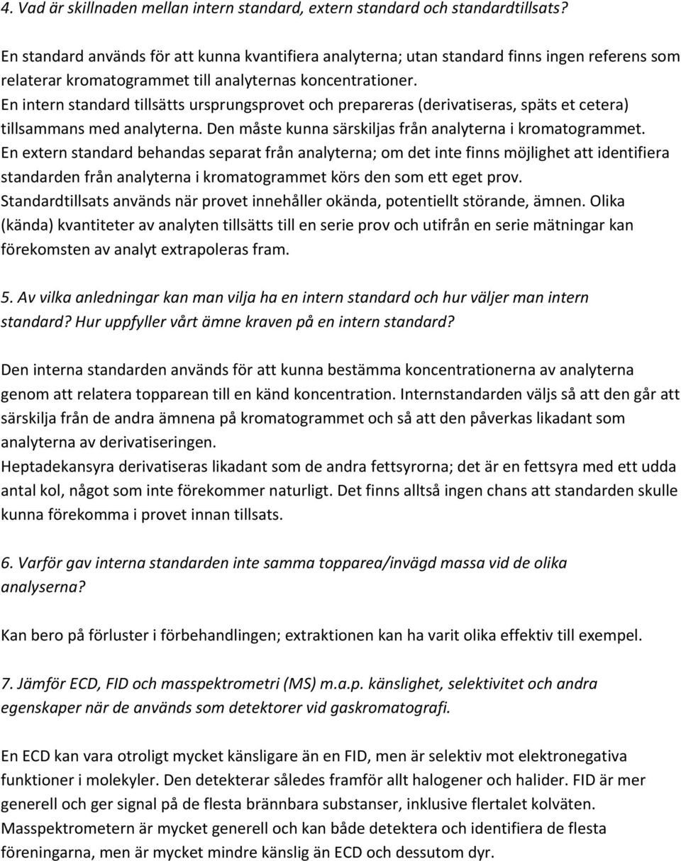 En intern standard tillsätts ursprungsprovet och prepareras (derivatiseras, späts et cetera) tillsammans med analyterna. Den måste kunna särskiljas från analyterna i kromatogrammet.