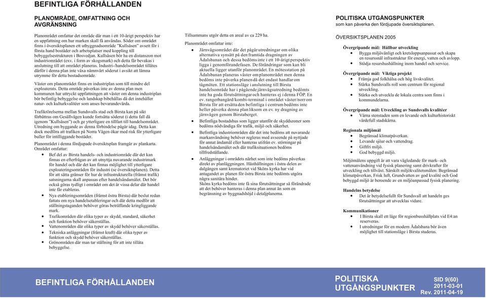 Kullsåsen bör ha en distanszon mot industriområdet (exv. i form av skogsmark) och detta får bevakas i anslutning till att området planeras.