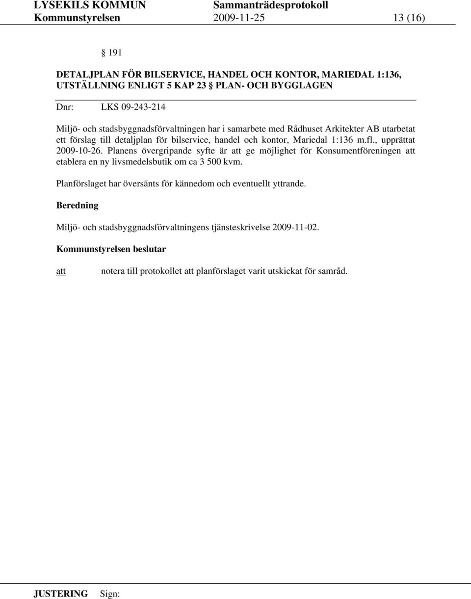 , upprättat 2009-10-26. Planens övergripande syfte är ge möjlighet för Konsumentföreningen etablera en ny livsmedelsbutik om ca 3 500 kvm.