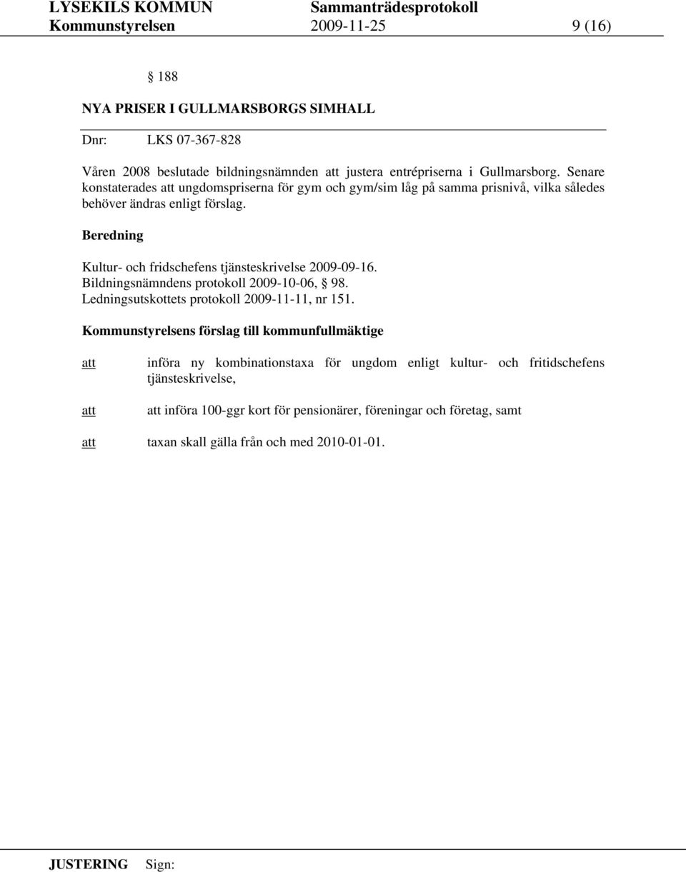 Kultur- och fridschefens tjänsteskrivelse 2009-09-16. Bildningsnämndens protokoll 2009-10-06, 98. Ledningsutskottets protokoll 2009-11-11, nr 151.