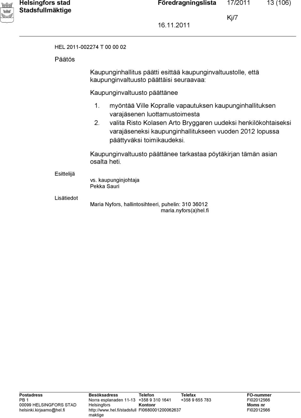 valita Risto Kolasen Arto Bryggaren uudeksi henkilökohtaiseksi varajäseneksi kaupunginhallitukseen vuoden 2012 lopussa päättyväksi toimikaudeksi.