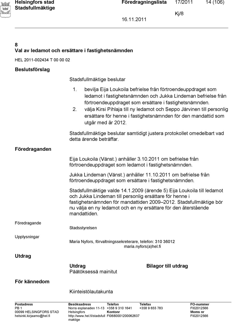 välja Kirsi Pihlaja till ny ledamot och Seppo Järvinen till personlig ersättare för henne i fastighetsnämnden för den mandattid som utgår med år 2012.