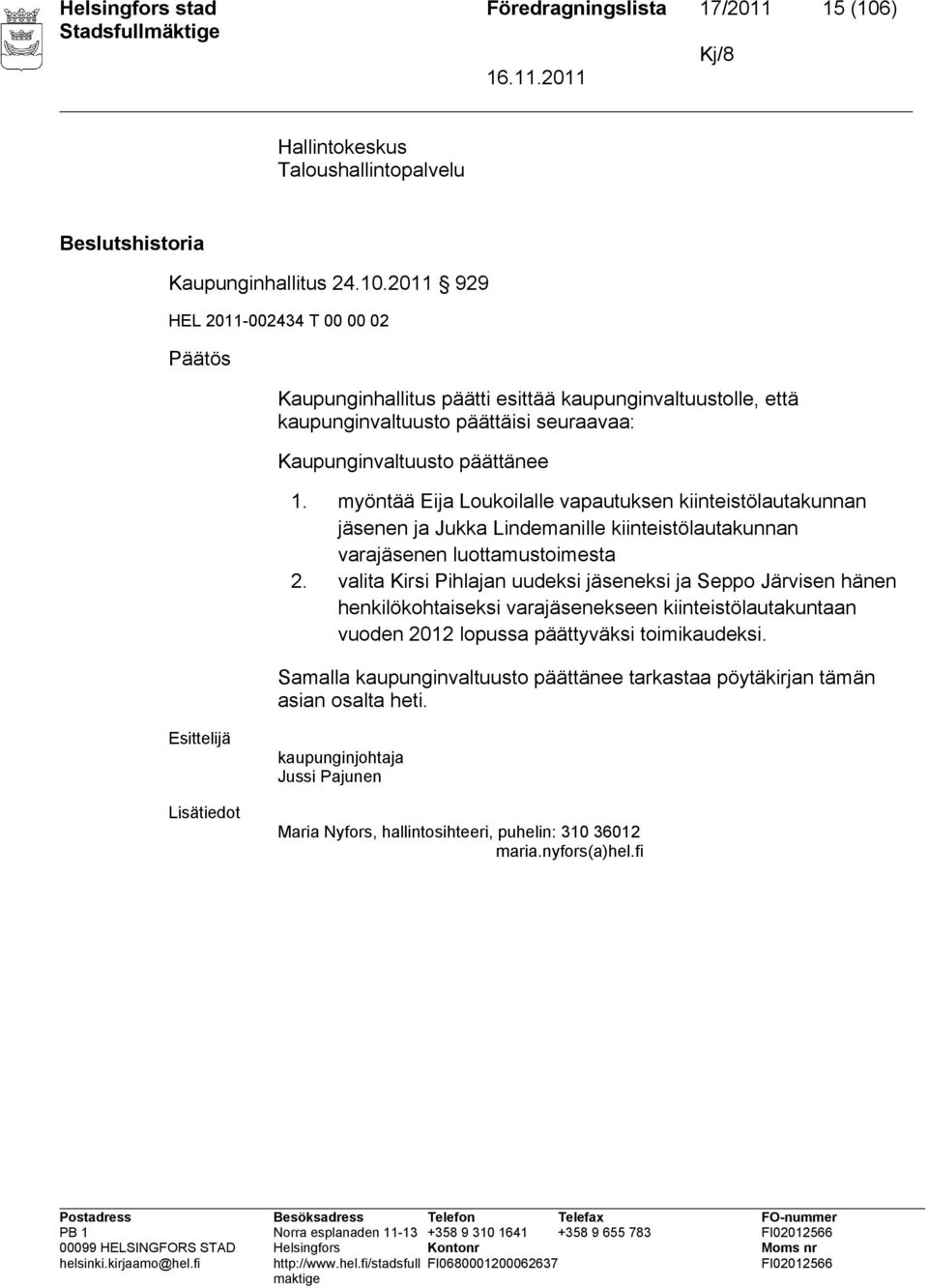 2011 929 HEL 2011-002434 T 00 00 02 Päätös Kaupunginhallitus päätti esittää kaupunginvaltuustolle, että kaupunginvaltuusto päättäisi seuraavaa: Kaupunginvaltuusto päättänee 1.