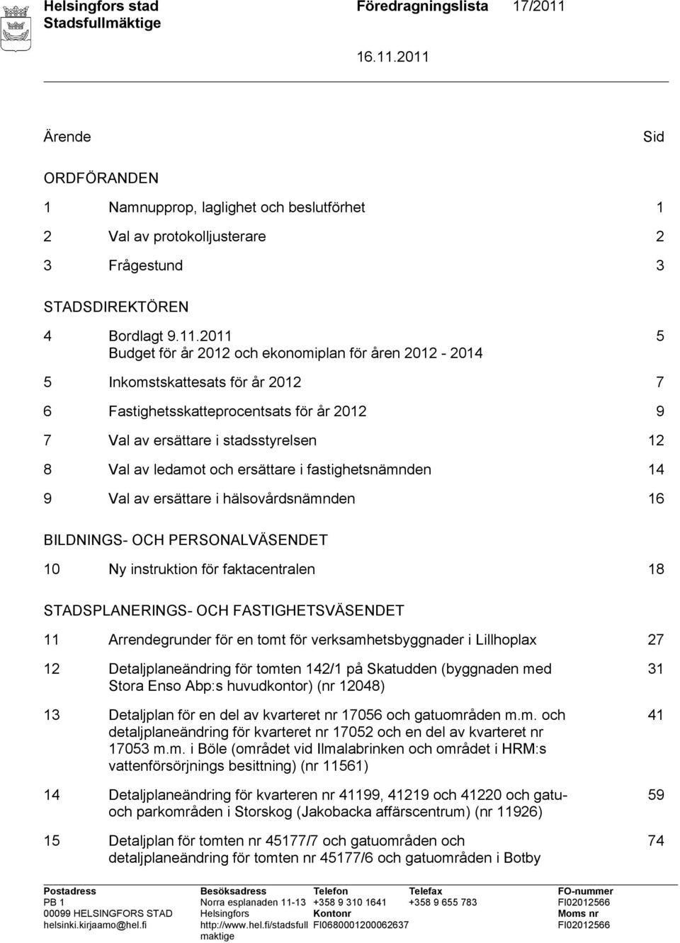 2011 Budget för år 2012 och ekonomiplan för åren 2012-2014 5 5 Inkomstskattesats för år 2012 7 6 Fastighetsskatteprocentsats för år 2012 9 7 Val av ersättare i stadsstyrelsen 12 8 Val av ledamot och