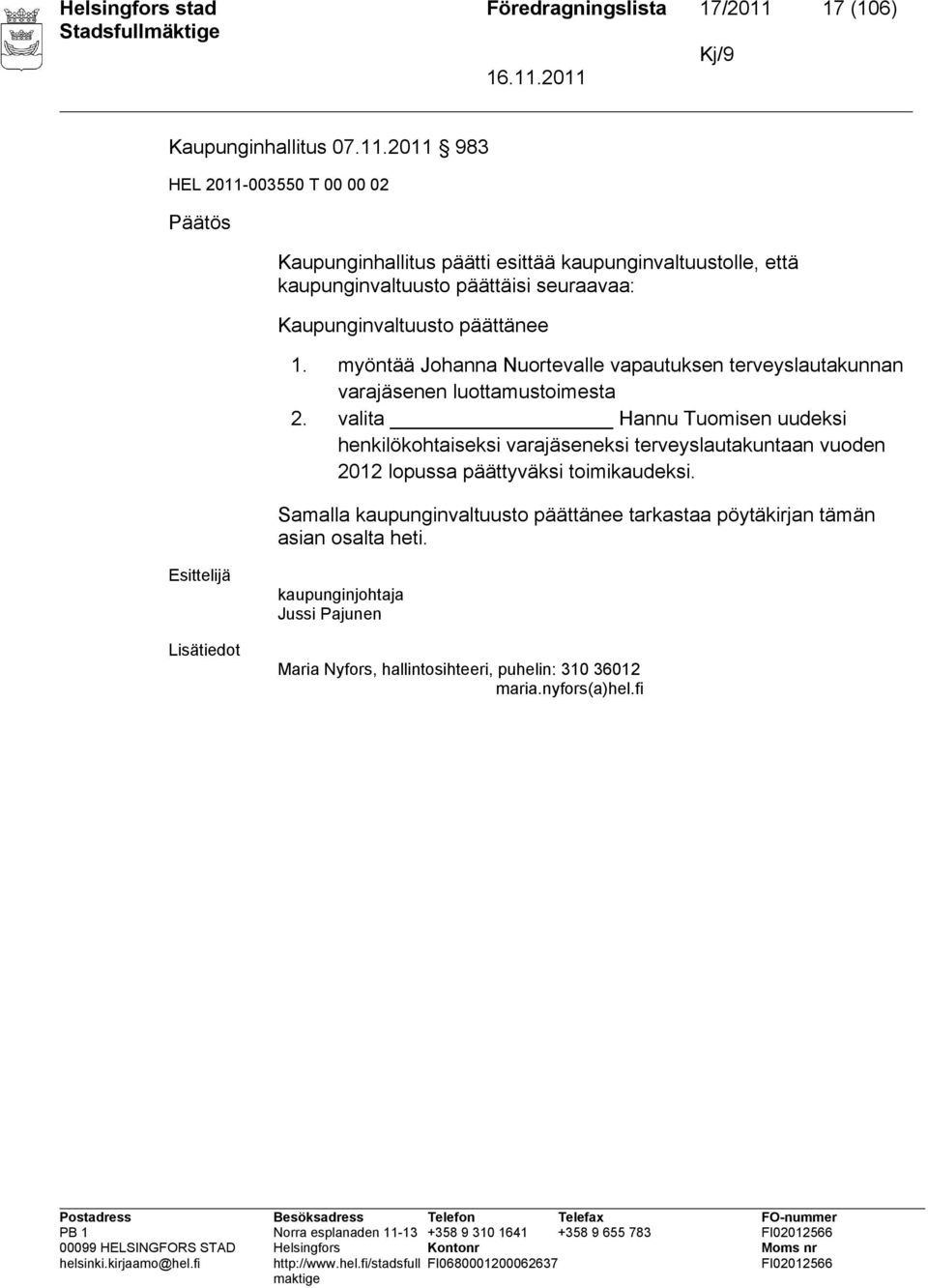 2011 983 HEL 2011-003550 T 00 00 02 Päätös Kaupunginhallitus päätti esittää kaupunginvaltuustolle, että kaupunginvaltuusto päättäisi seuraavaa: Kaupunginvaltuusto päättänee