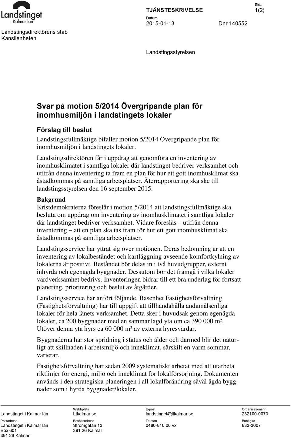 Landstingsdirektören får i uppdrag att genomföra en inventering av inomhusklimatet i samtliga lokaler där landstinget bedriver verksamhet och utifrån denna inventering ta fram en plan för hur ett