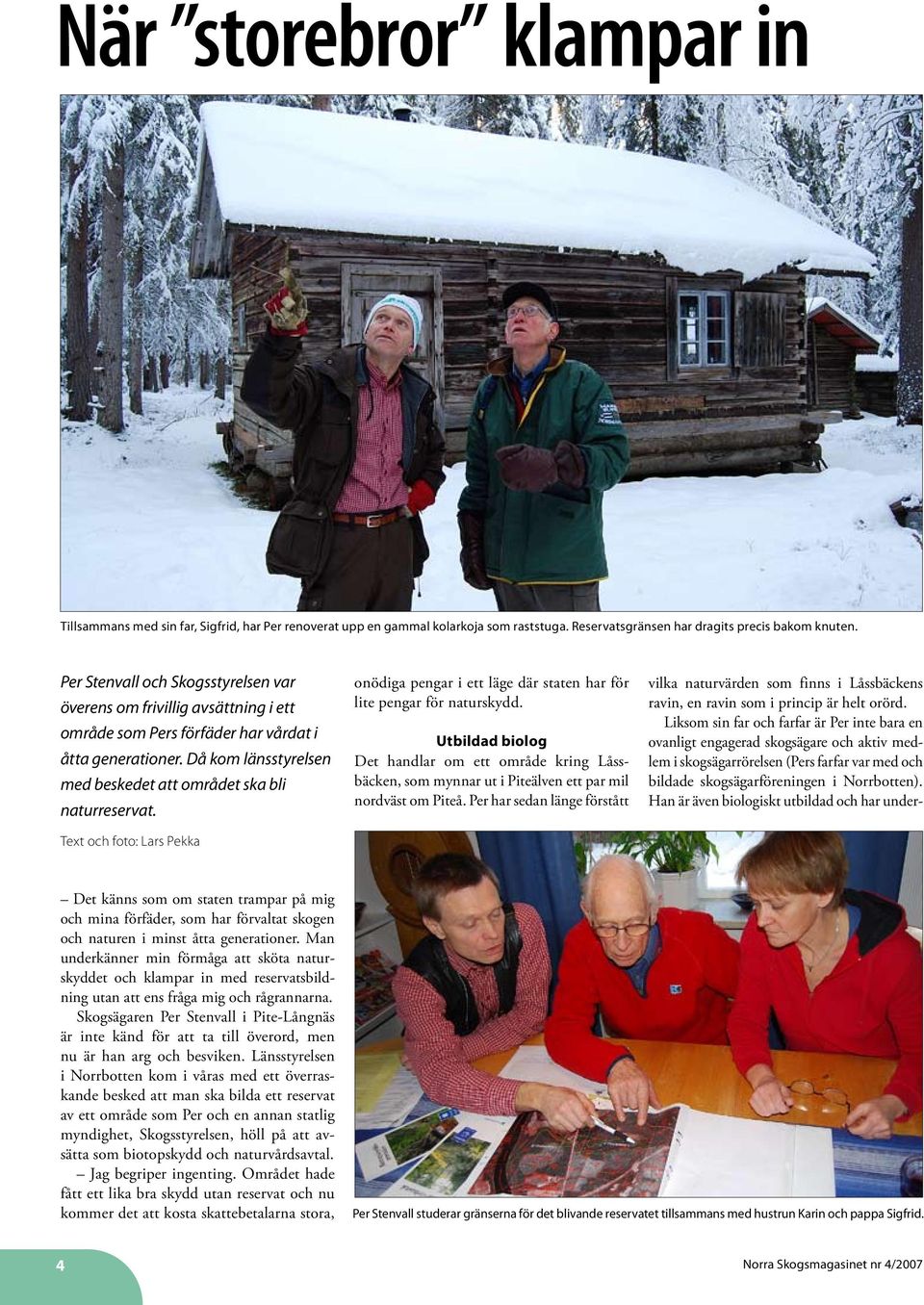 Text och foto: Lars Pekka onödiga pengar i ett läge där staten har för lite pengar för naturskydd.