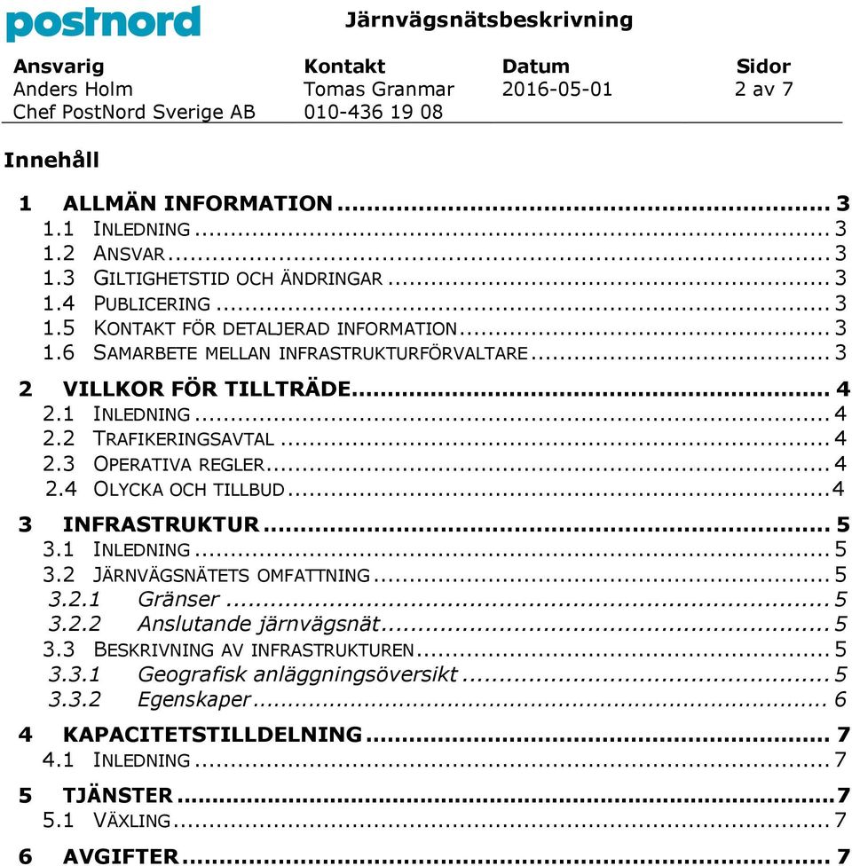 .. 4 3 INFRASTRUKTUR... 5 3.1 INLEDNING... 5 3.2 JÄRNVÄGSNÄTETS OMFATTNING... 5 3.2.1 Gränser... 5 3.2.2 Anslutande järnvägsnät... 5 3.3 BESKRIVNING AV INFRASTRUKTUREN... 5 3.3.1 Geografisk anläggningsöversikt.