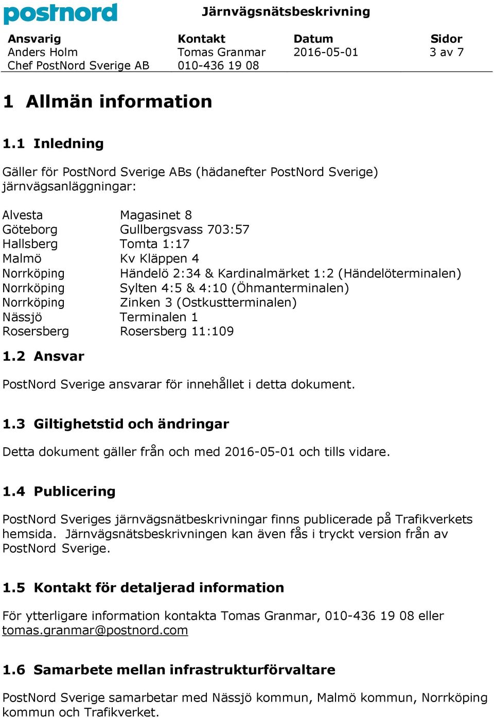 Händelö 2:34 & Kardinalmärket 1:2 (Händelöterminalen) Norrköping Sylten 4:5 & 4:10 (Öhmanterminalen) Norrköping Zinken 3 (Ostkustterminalen) Nässjö Terminalen 1 Rosersberg Rosersberg 11:109 1.