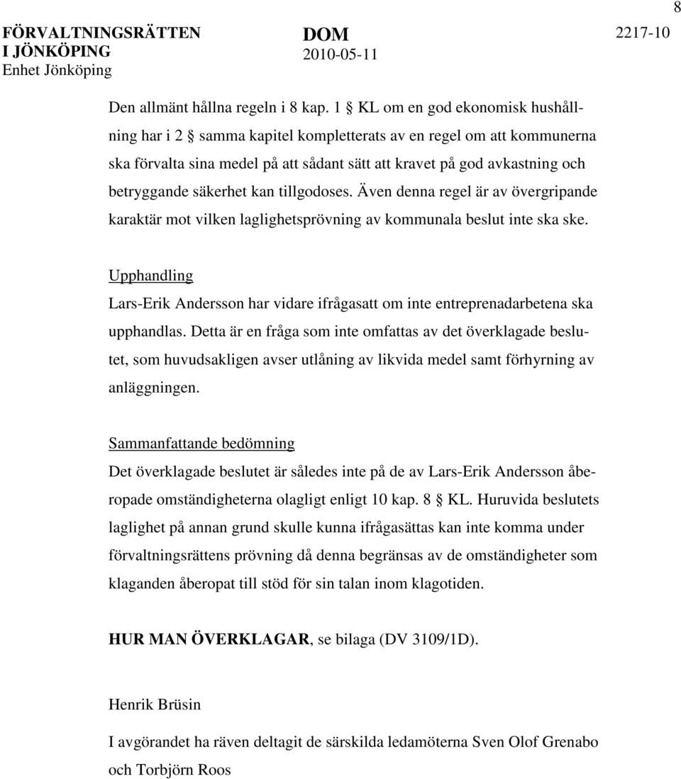 kan tillgodoses. Även denna regel är av övergripande karaktär mot vilken laglighetsprövning av kommunala beslut inte ska ske.