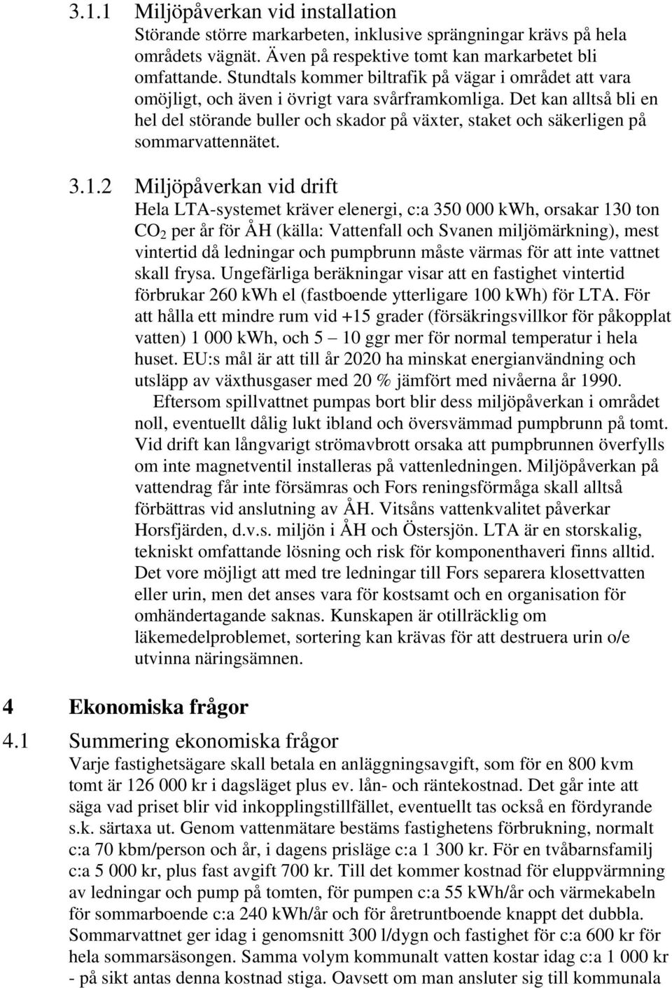 Det kan alltså bli en hel del störande buller och skador på växter, staket och säkerligen på sommarvattennätet. 3.1.