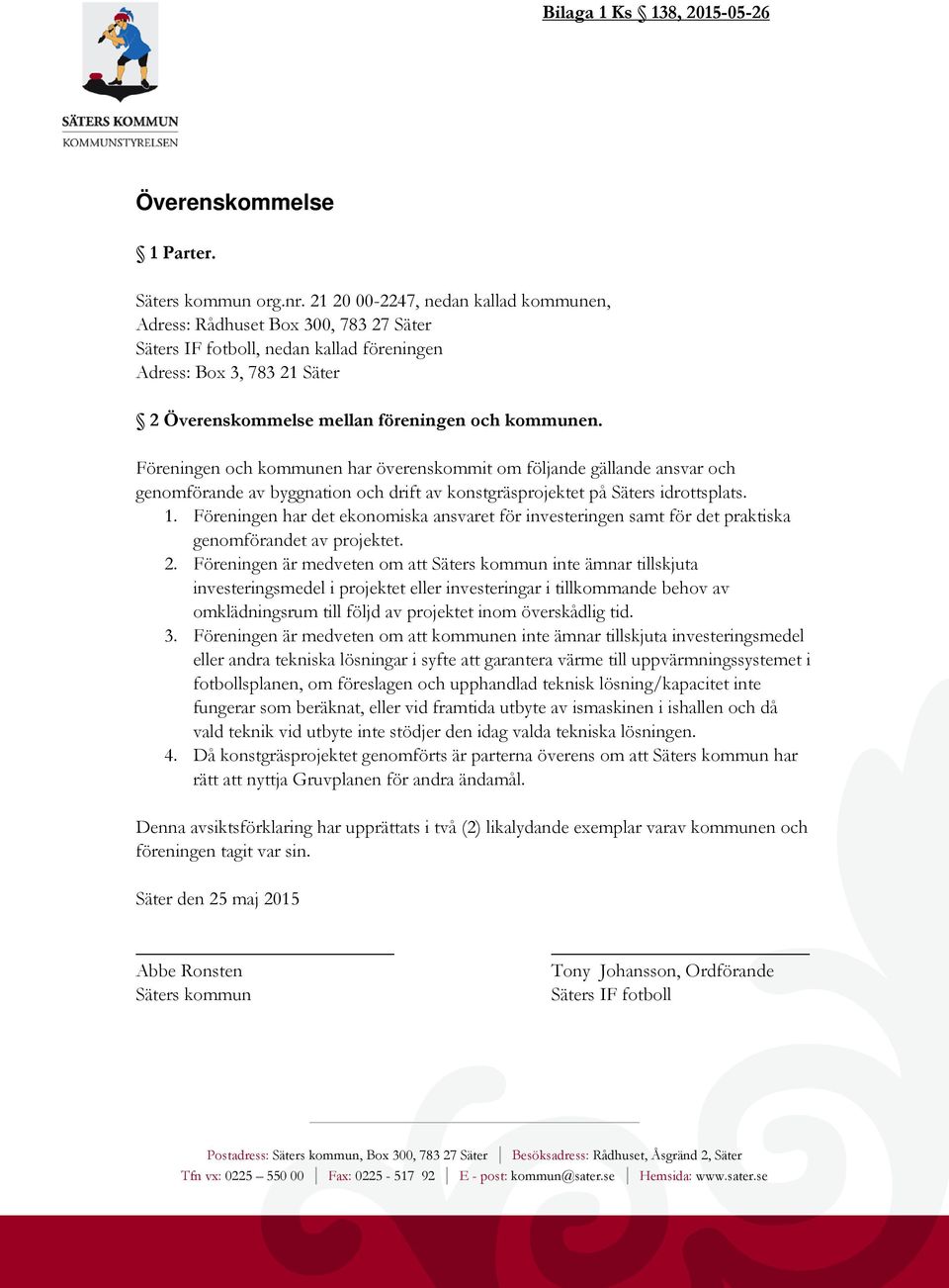 Föreningen och kommunen har överenskommit om följande gällande ansvar och genomförande av byggnation och drift av konstgräsprojektet på Säters idrottsplats. 1.