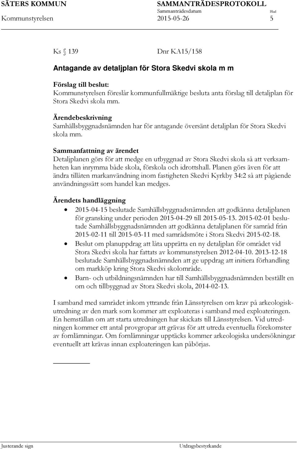 Sammanfattning av ärendet Detaljplanen görs för att medge en utbyggnad av Stora Skedvi skola så att verksamheten kan inrymma både skola, förskola och idrottshall.