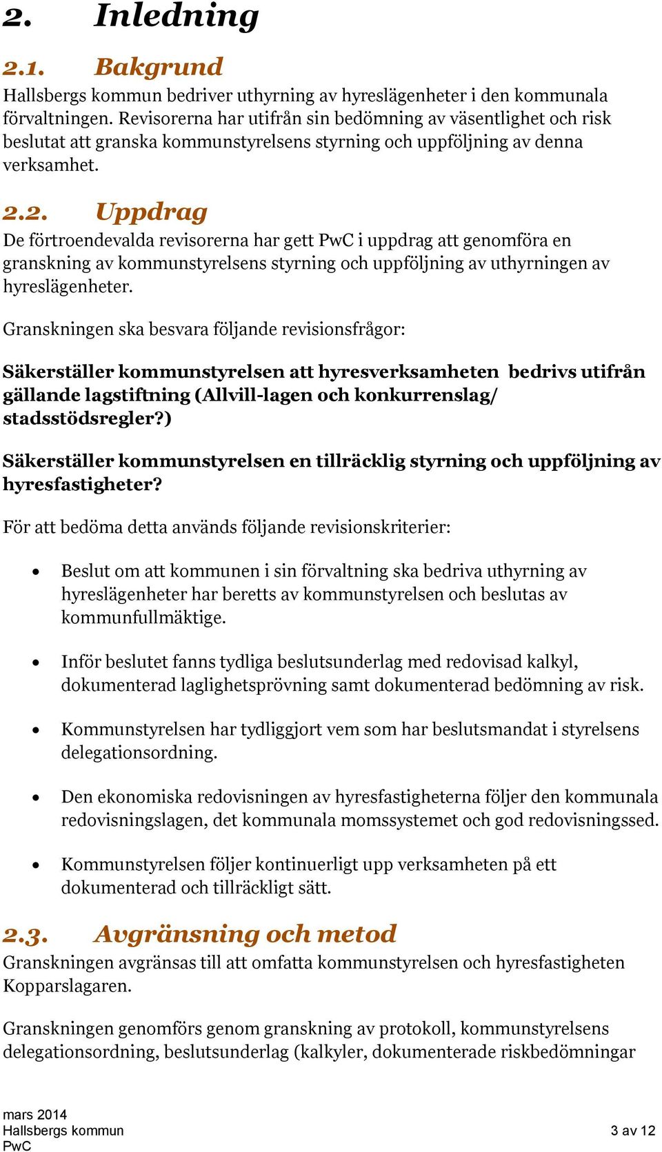 2. Uppdrag De förtroendevalda revisorerna har gett i uppdrag att genomföra en granskning av kommunstyrelsens styrning och uppföljning av uthyrningen av hyreslägenheter.