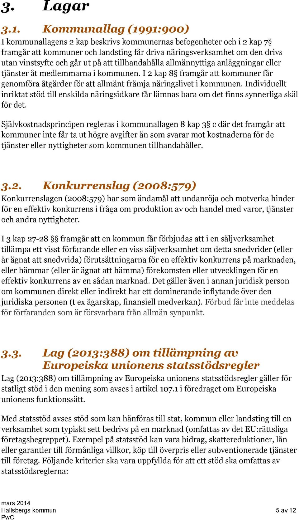 att tillhandahålla allmännyttiga anläggningar eller tjänster åt medlemmarna i kommunen. I 2 kap 8 framgår att kommuner får genomföra åtgärder för att allmänt främja näringslivet i kommunen.