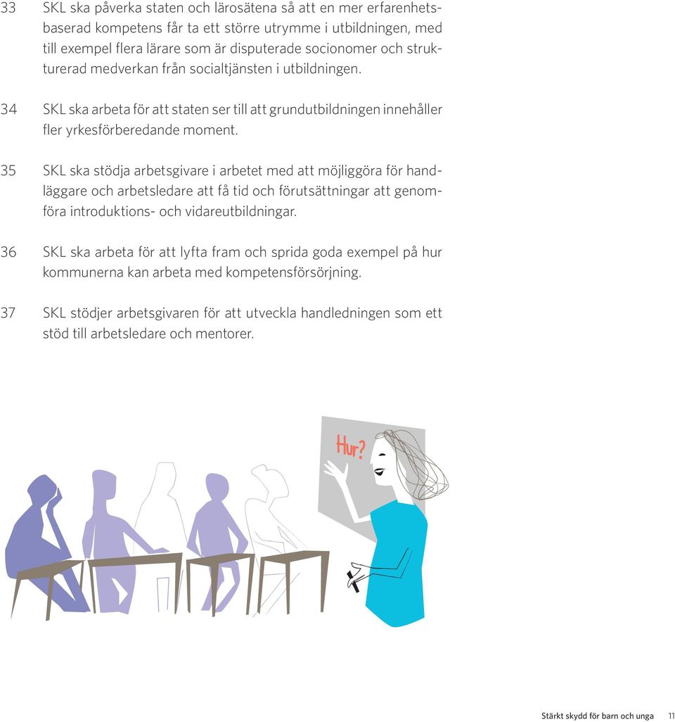 35 SKL ska stödja arbetsgivare i arbetet med att möjliggöra för handläggare och arbetsledare att få tid och förutsättningar att genomföra introduktions- och vidareutbildningar.