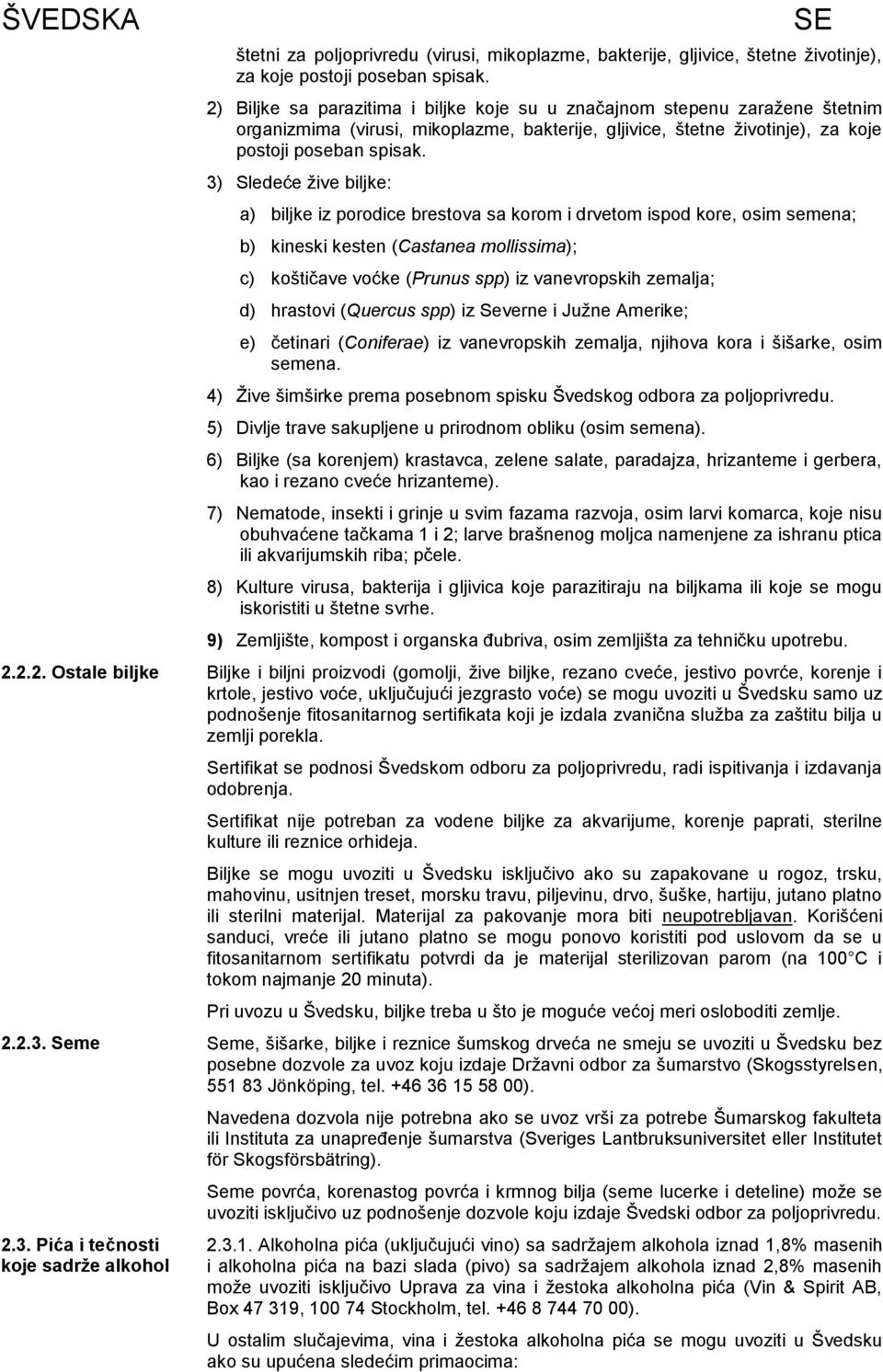 3) Sledeće ţive biljke: a) biljke iz porodice brestova sa korom i drvetom ispod kore, osim semena; b) kineski kesten (Castanea mollissima); c) koštičave voćke (Prunus spp) iz vanevropskih zemalja; d)