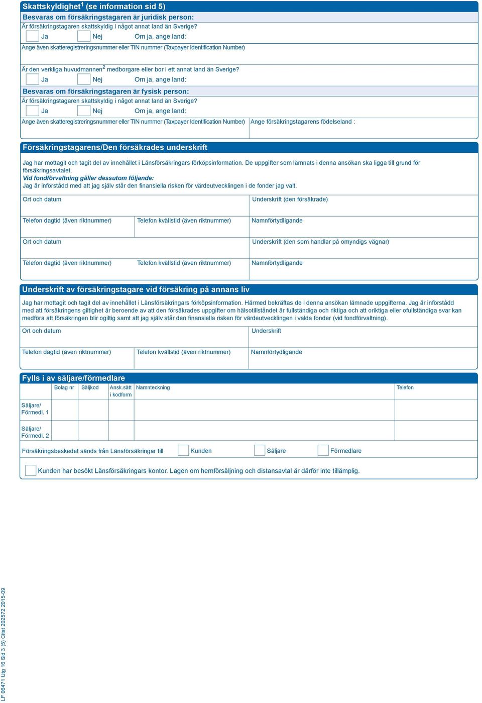Om ja, ange land: Besvaras om försäkringstagaren är fysisk person: Är försäkringstagaren skattskyldig i något annat land än Sverige?