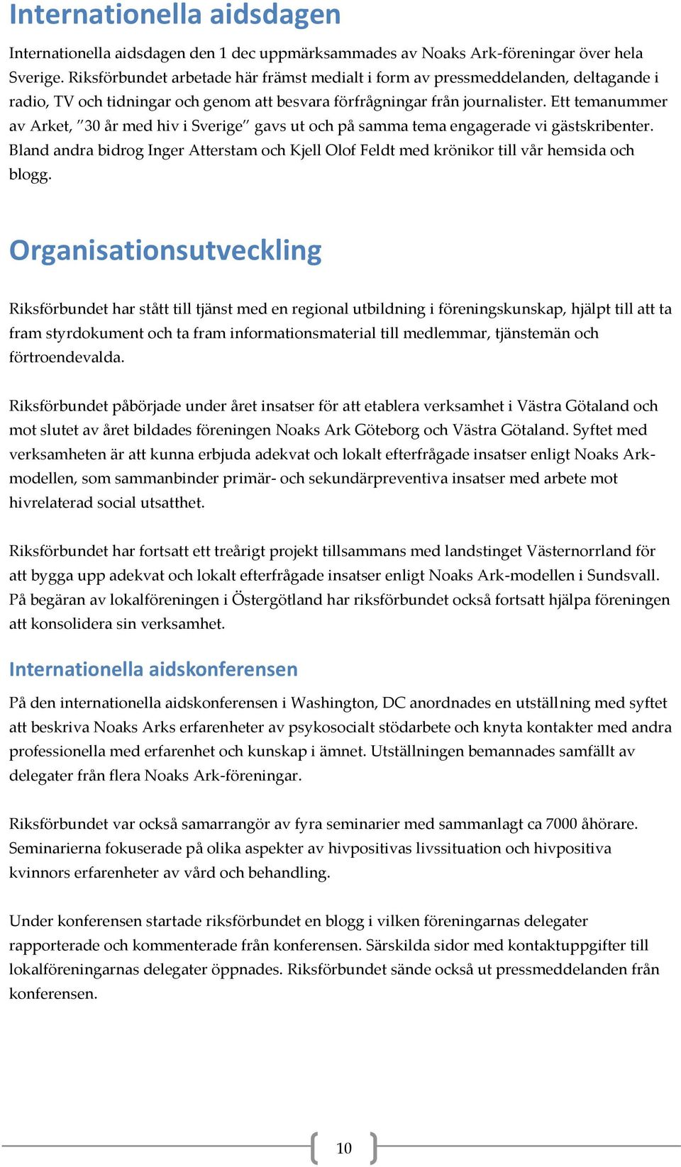 Ett temanummer av Arket, 30 år med hiv i Sverige gavs ut och på samma tema engagerade vi gästskribenter.