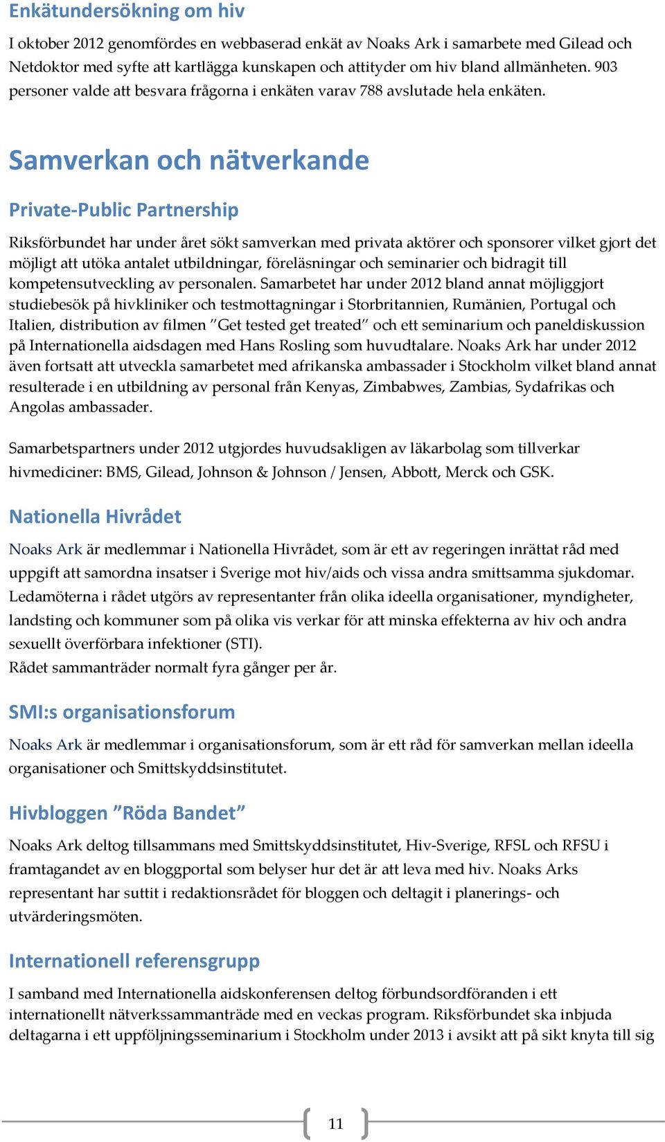 Samverkan och nätverkande Private-Public Partnership Riksförbundet har under året sökt samverkan med privata aktörer och sponsorer vilket gjort det möjligt att utöka antalet utbildningar,