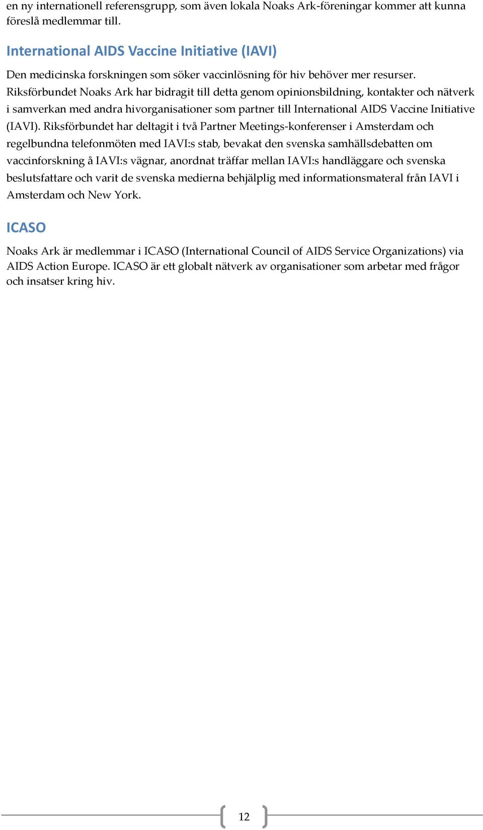 Riksförbundet Noaks Ark har bidragit till detta genom opinionsbildning, kontakter och nätverk i samverkan med andra hivorganisationer som partner till International AIDS Vaccine Initiative (IAVI).