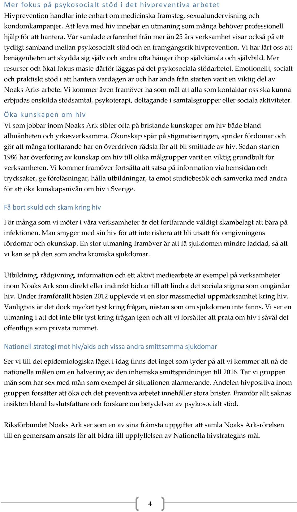 Vår samlade erfarenhet från mer än 25 års verksamhet visar också på ett tydligt samband mellan psykosocialt stöd och en framgångsrik hivprevention.