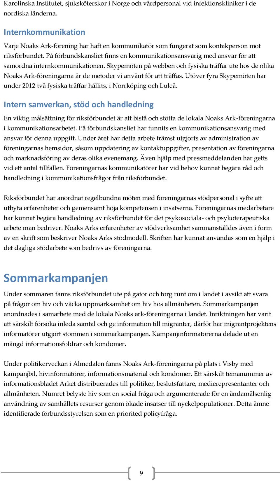 På förbundskansliet finns en kommunikationsansvarig med ansvar för att samordna internkommunikationen.