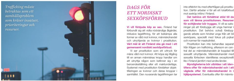 Vårt mål är att Finland ska gå med i ett gemensamt nordiskt sexköpsförbud. Vi ser prostitution som ett uttryck för mäns våld mot kvinnor.
