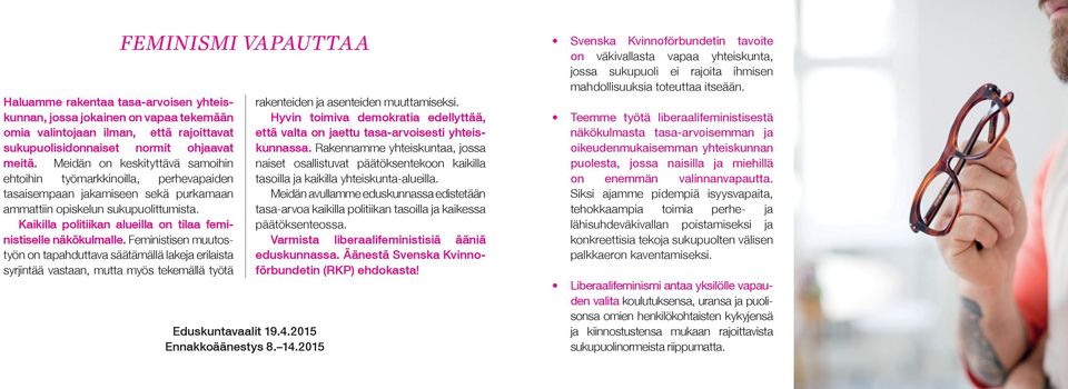 Kaikilla politiikan alueilla on tilaa feministiselle näkökulmalle. Feministisen muutostyön on tapahduttava säätämällä lakeja erilaista syrjintää vastaan, mutta myös tekemällä työtä Eduskuntavaalit 19.