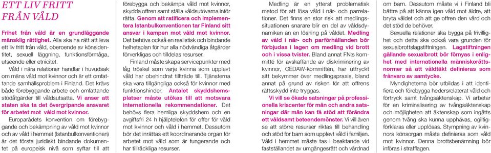 Våld i nära relationer handlar i huvudsak om mäns våld mot kvinnor och är ett omfattande samhällsproblem i Finland. Det krävs både förebyggande arbete och omfattande stödåtgärder till våldsutsatta.