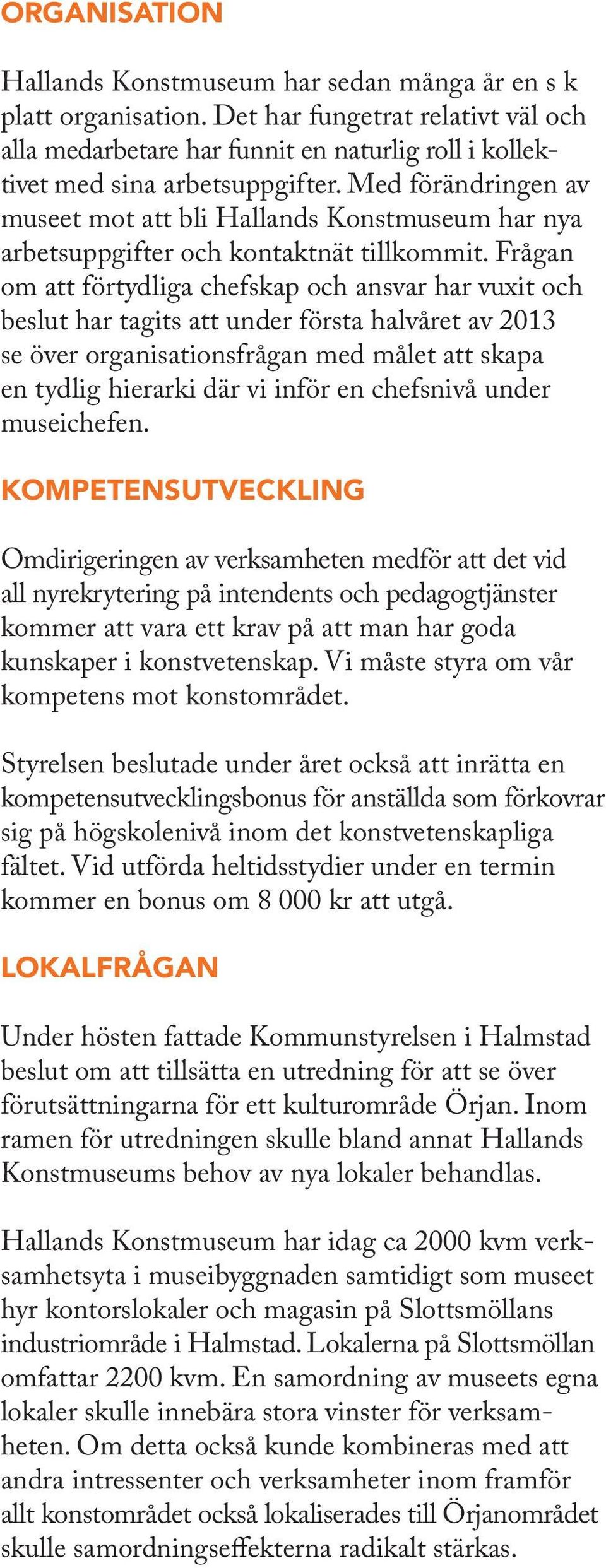 Frågan om att förtydliga chefskap och ansvar har vuxit och beslut har tagits att under första halvåret av 2013 se över organisationsfrågan med målet att skapa en tydlig hierarki där vi inför en