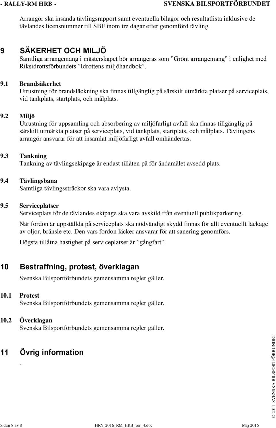 1 Brandsäkerhet Utrustning för brandsläckning ska finnas tillgänglig på särskilt utmärkta platser på serviceplats, vid tankplats, startplats, och målplats. 9.