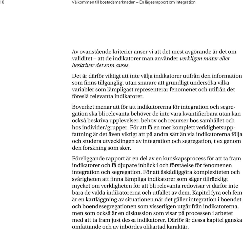 Det är därför viktigt att inte välja indikatorer utifrån den information som finns tillgänglig, utan snarare att grundligt undersöka vilka variabler som lämpligast representerar fenomenet och utifrån