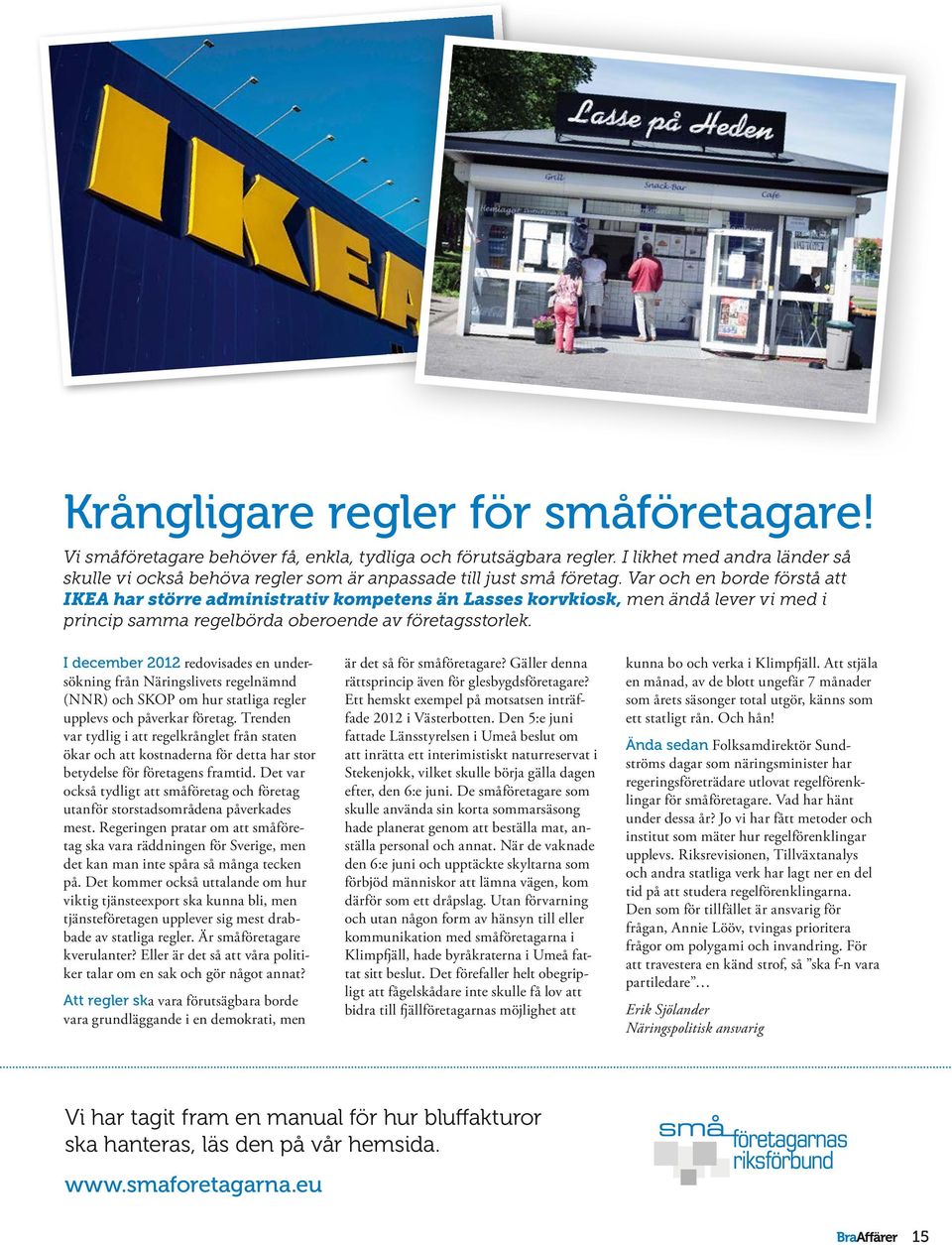 Var och en borde förstå att IKEA har större administrativ kompetens än Lasses korvkiosk, men ändå lever vi med i princip samma regelbörda oberoende av företagsstorlek.