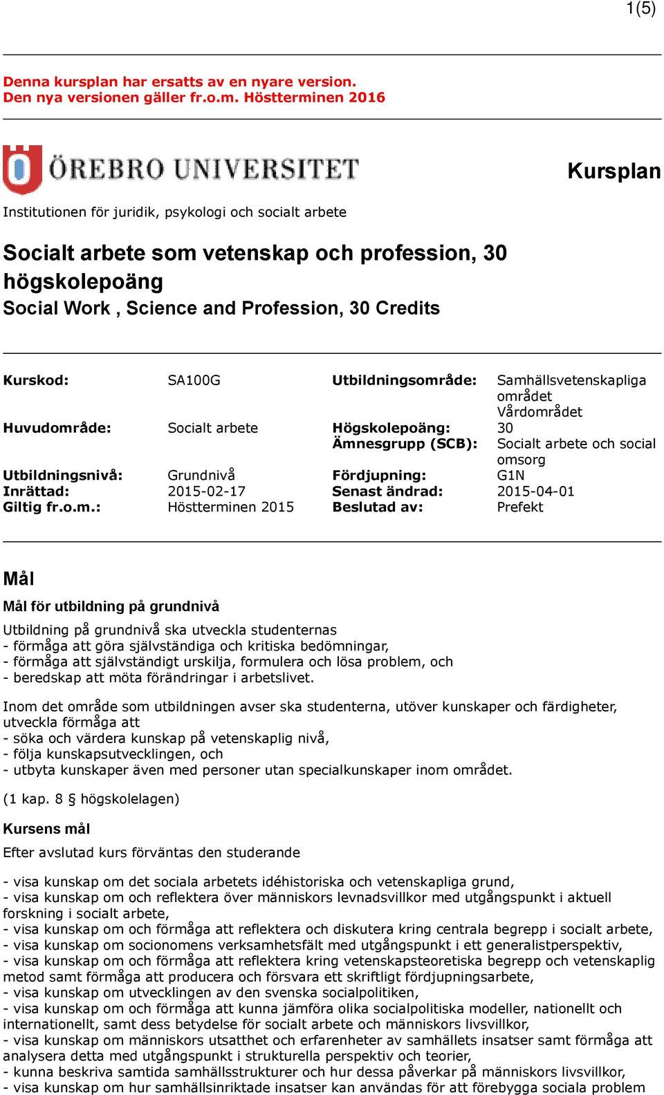 Kurskod: SA100G Utbildningsområde: Samhällsvetenskapliga området Vårdområdet Huvudområde: Socialt arbete Högskolepoäng: 30 Ämnesgrupp (SCB): Socialt arbete och social omsorg Utbildningsnivå: