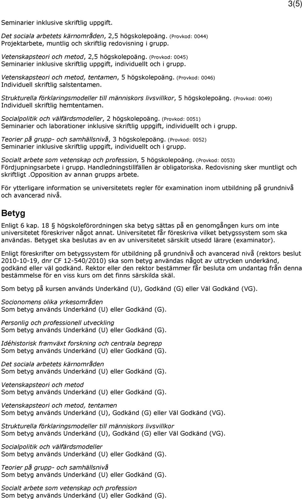 (Provkod: 0046) Individuell skriftlig salstentamen. Strukturella förklaringsmodeller till människors livsvillkor, 5 högskolepoäng. (Provkod: 0049) Individuell skriftlig hemtentamen.