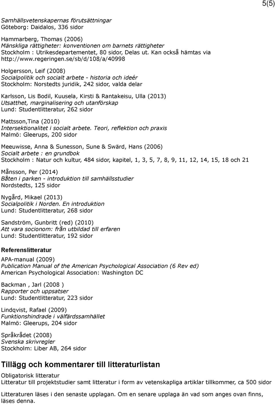 se/sb/d/108/a/40998 Holgersson, Leif (2008) Socialpolitik och socialt arbete - historia och ideér Stockholm: Norstedts juridik, 242 sidor, valda delar Karlsson, Lis Bodil, Kuusela, Kirsti &