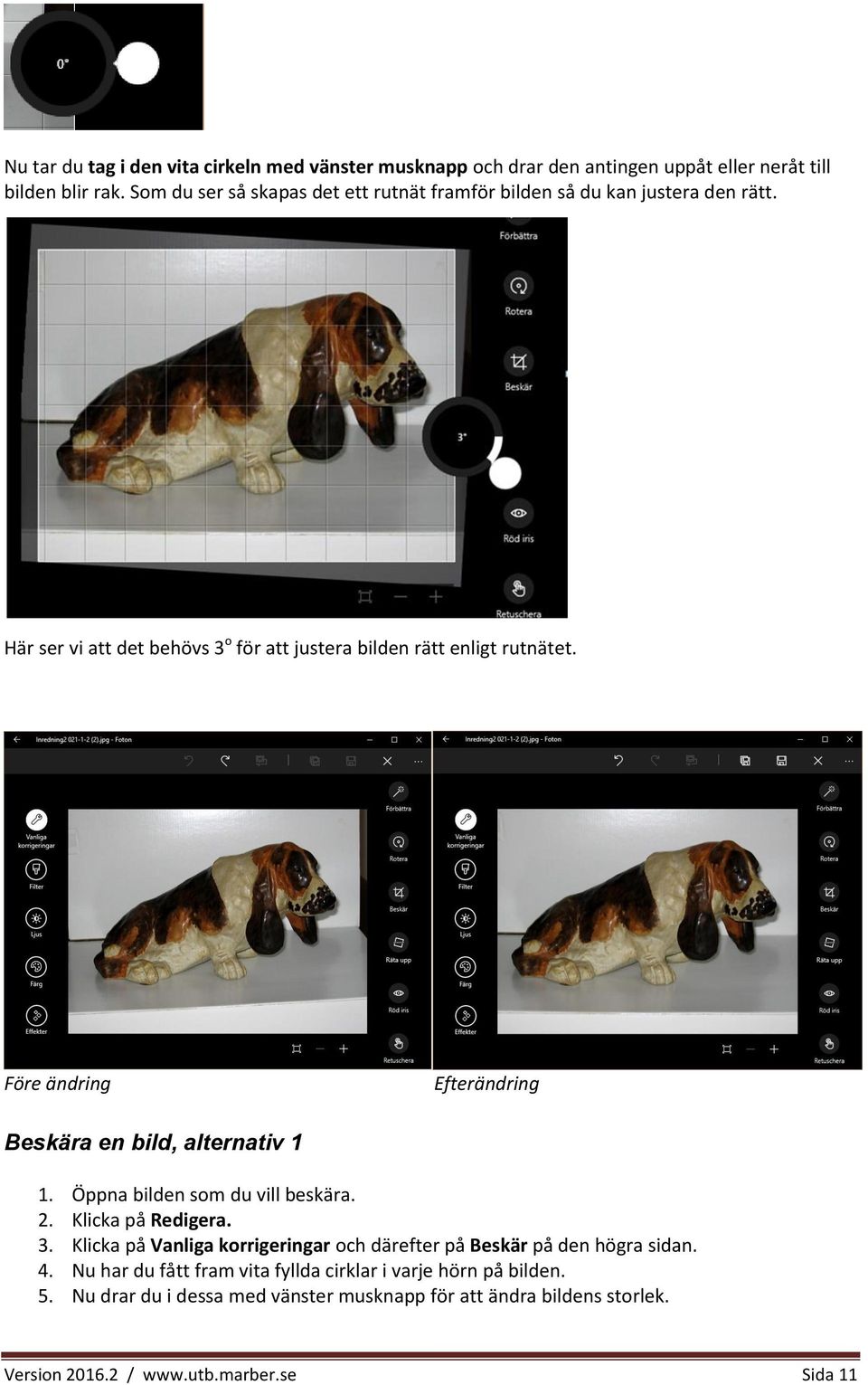 Före ändring Efterändring Beskära en bild, alternativ 1 1. Öppna bilden som du vill beskära. 2. Klicka på Redigera. 3.