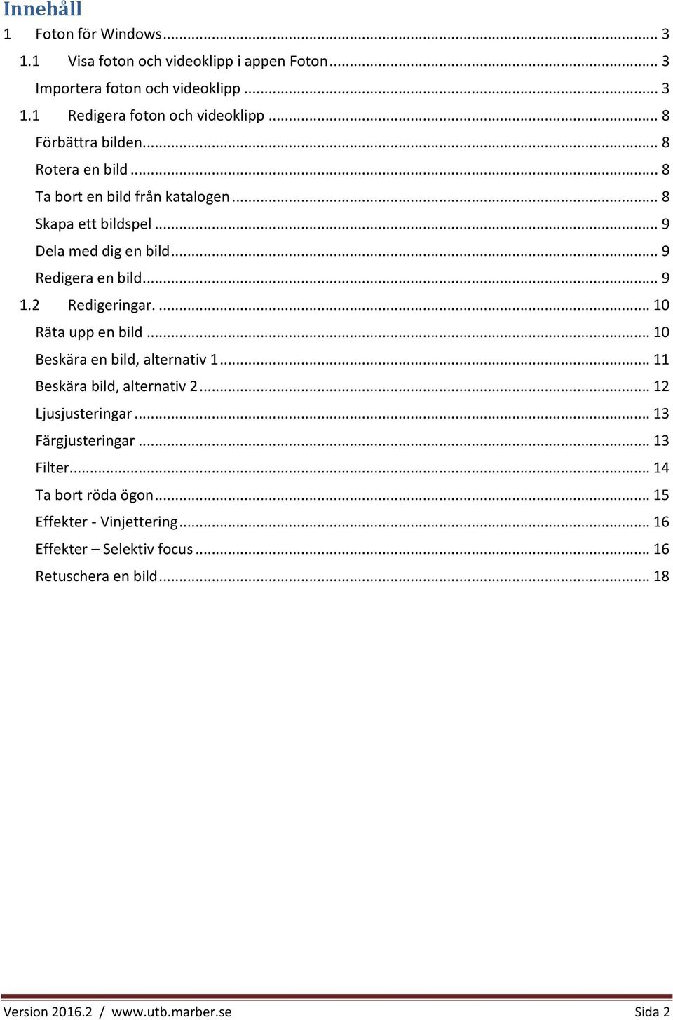 2 Redigeringar.... 10 Räta upp en bild... 10 Beskära en bild, alternativ 1... 11 Beskära bild, alternativ 2... 12 Ljusjusteringar... 13 Färgjusteringar.