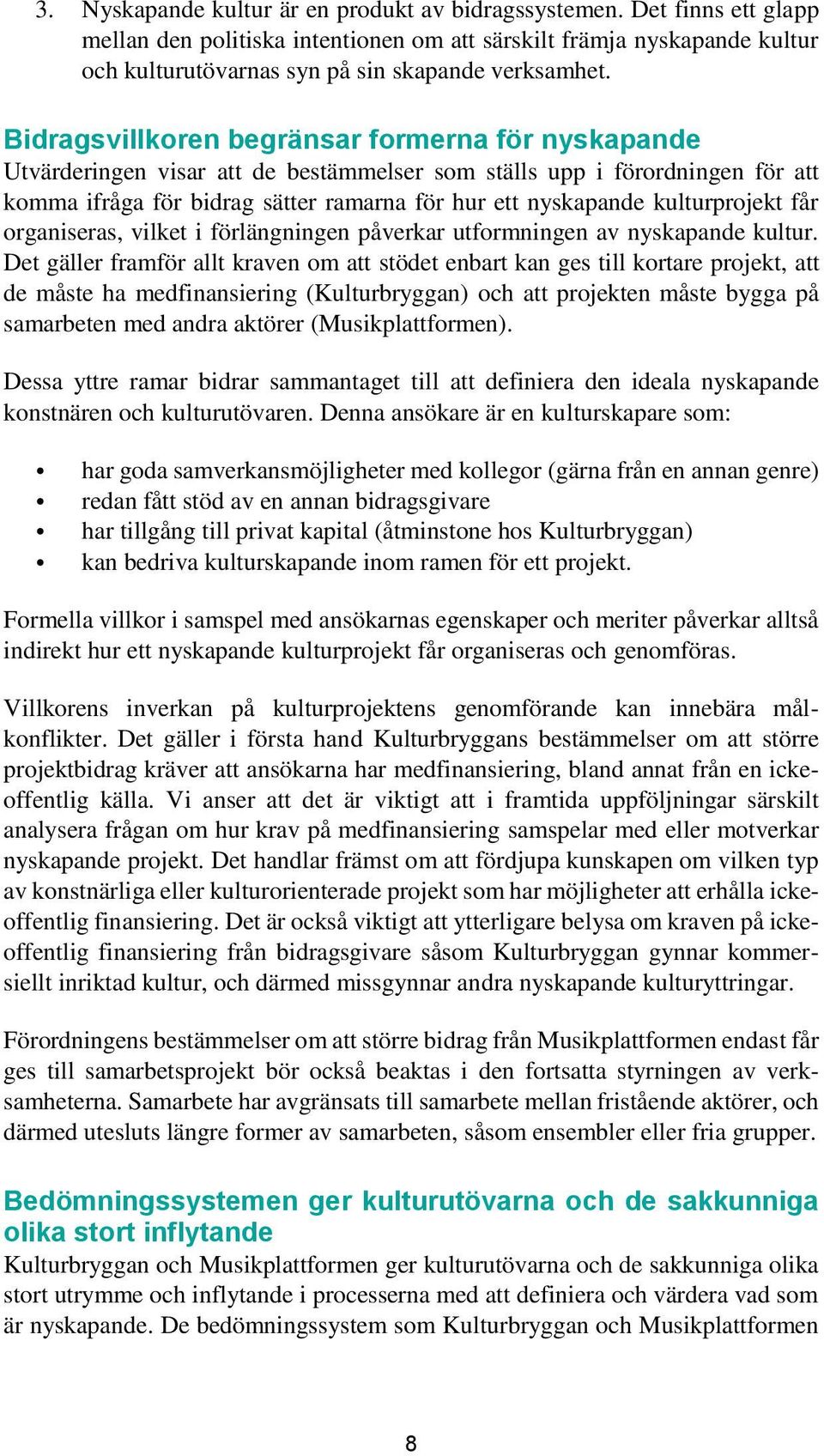 kulturprojekt får organiseras, vilket i förlängningen påverkar utformningen av nyskapande kultur.