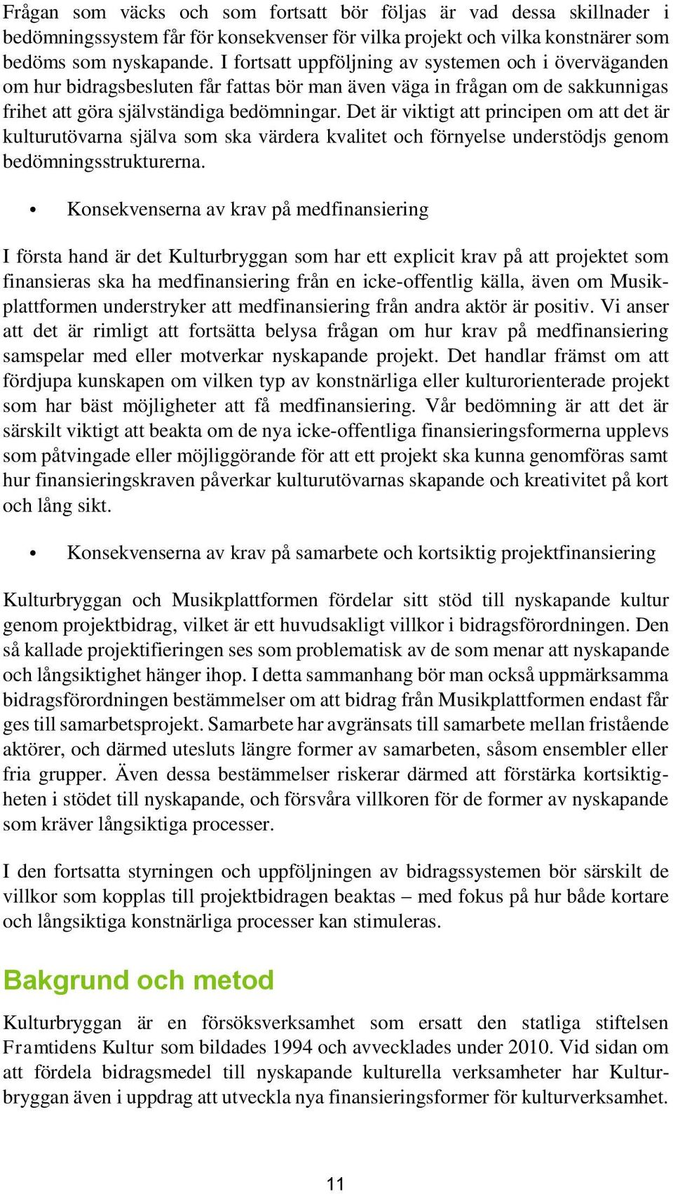 Det är viktigt att principen om att det är kulturutövarna själva som ska värdera kvalitet och förnyelse understödjs genom bedömningsstrukturerna.