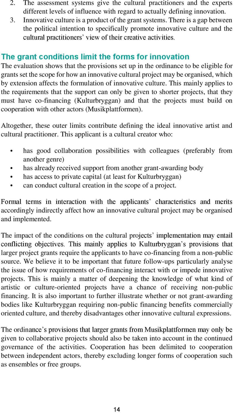 There is a gap between the political intention to specifically promote innovative culture and the cultural practitioners view of their creative activities.