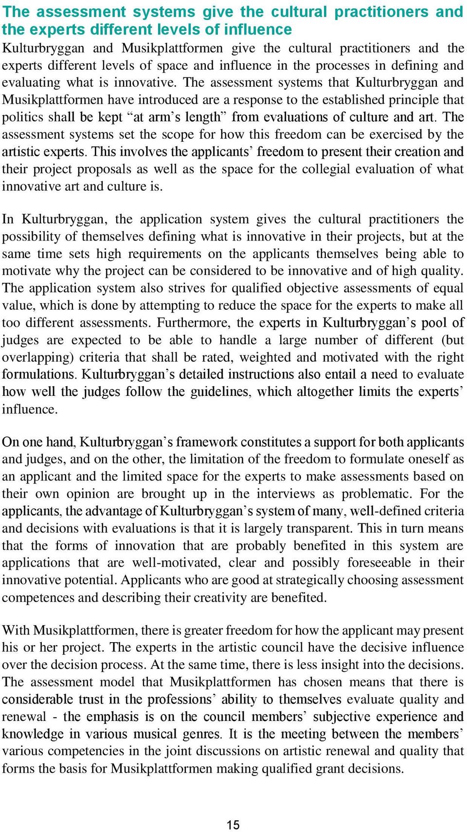 The assessment systems that Kulturbryggan and Musikplattformen have introduced are a response to the established principle that politics shall be kept at arm s length from evaluations of culture and