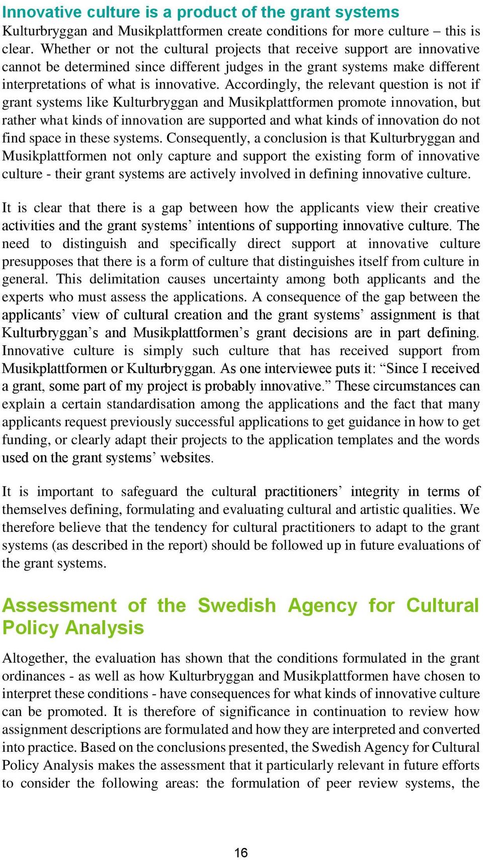 Accordingly, the relevant question is not if grant systems like Kulturbryggan and Musikplattformen promote innovation, but rather what kinds of innovation are supported and what kinds of innovation